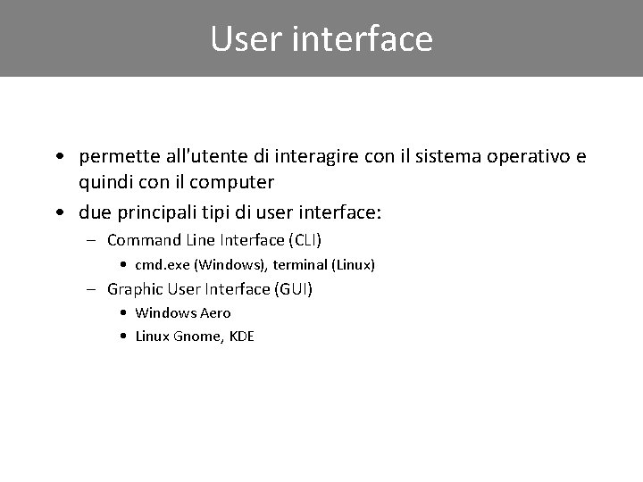 User interface • permette all'utente di interagire con il sistema operativo e quindi con