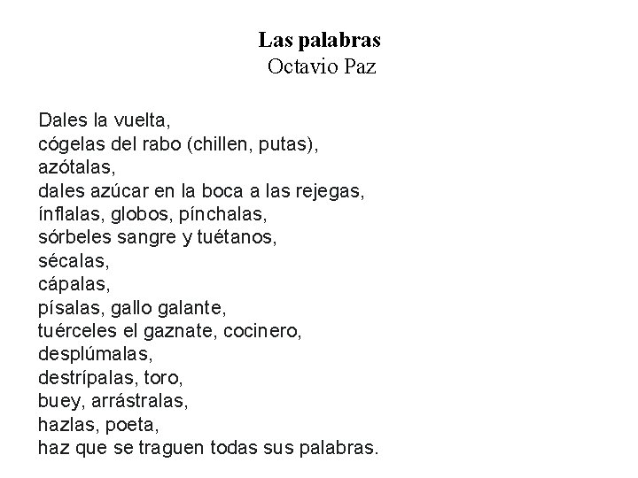 Las palabras Octavio Paz Dales la vuelta, cógelas del rabo (chillen, putas), azótalas, dales