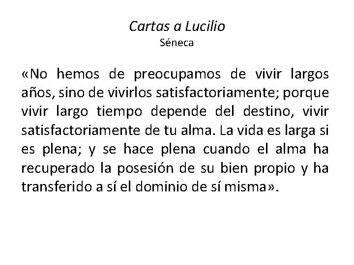 Cartas a Lucilio Séneca «No hemos de preocupamos de vivir largos años, sino de