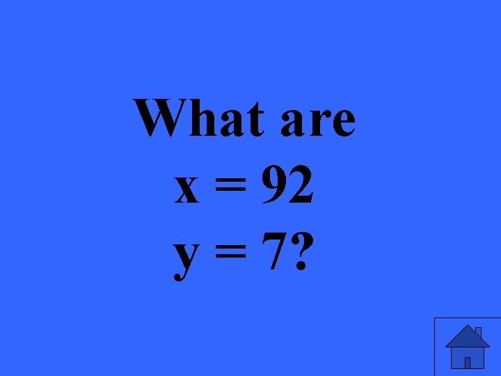 What are x = 92 y = 7? 