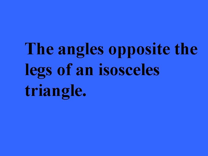 The angles opposite the legs of an isosceles triangle. 