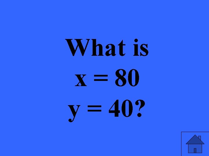 What is x = 80 y = 40? 