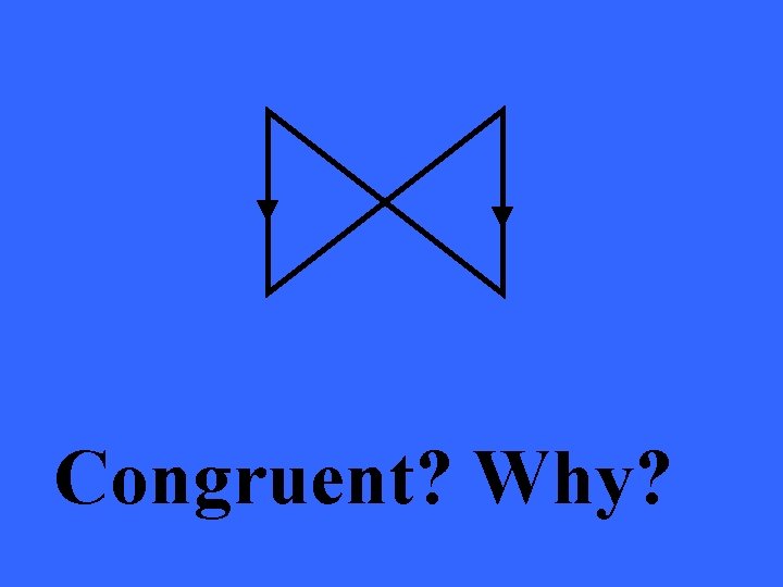 Congruent? Why? 