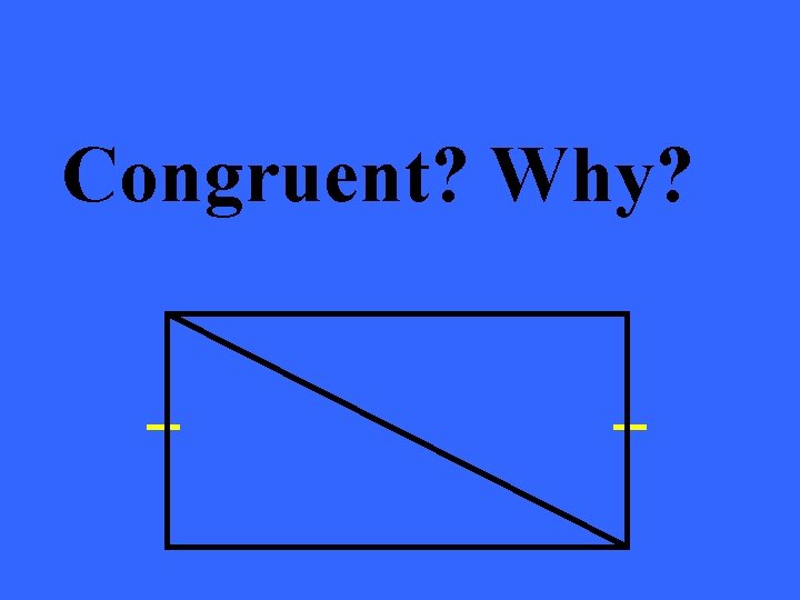 Congruent? Why? 