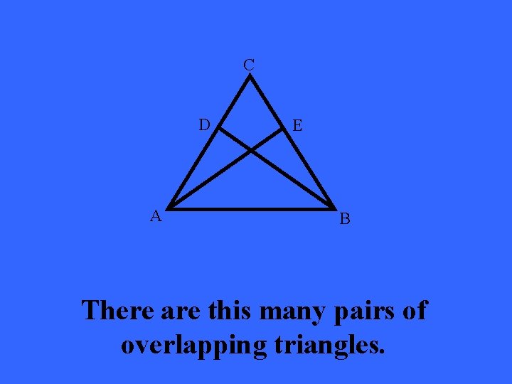C D A E B There are this many pairs of overlapping triangles. 