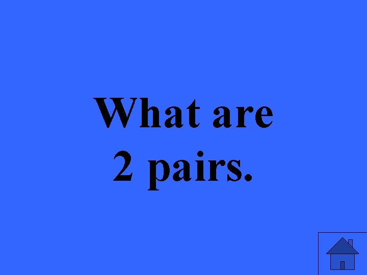 What are 2 pairs. 