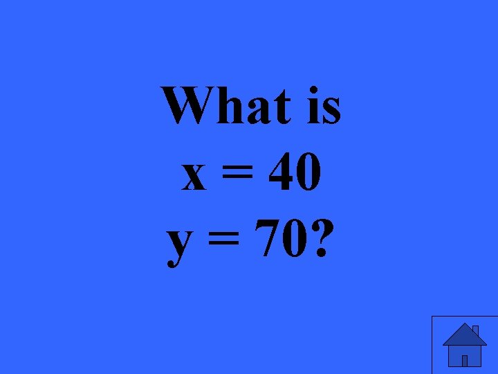 What is x = 40 y = 70? 