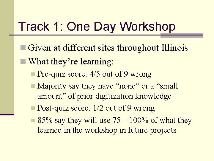 Track 1: One Day Workshop n Given at different sites throughout Illinois n What