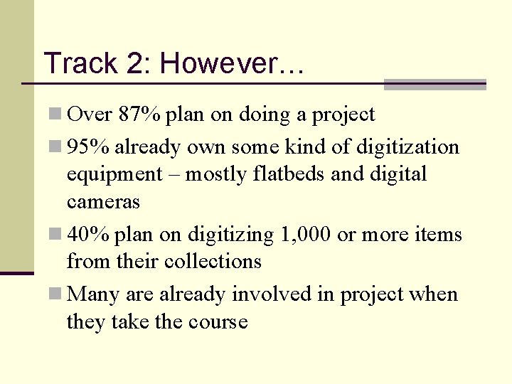 Track 2: However… n Over 87% plan on doing a project n 95% already