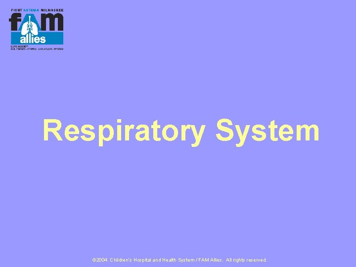 Respiratory System © 2004 Children’s Hospital and Health System / FAM Allies. All rights