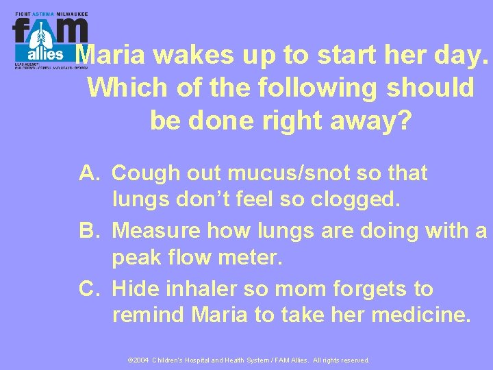 Maria wakes up to start her day. Which of the following should be done