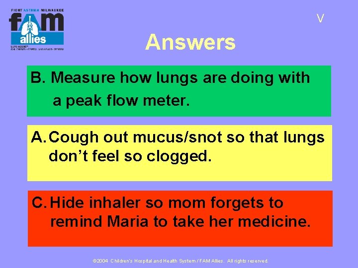 V Answers B. Measure how lungs are doing with a peak flow meter. A.