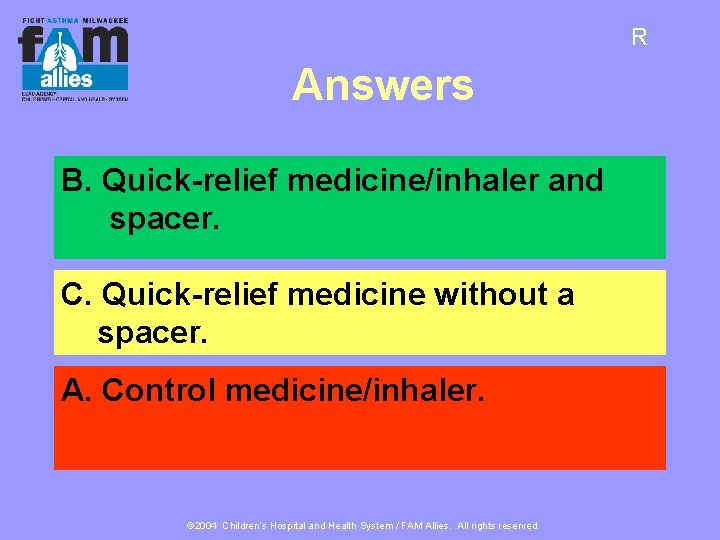 R Answers B. Quick-relief medicine/inhaler and spacer. C. Quick-relief medicine without a spacer. A.