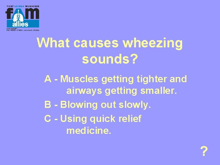 What causes wheezing sounds? A - Muscles getting tighter and airways getting smaller. B