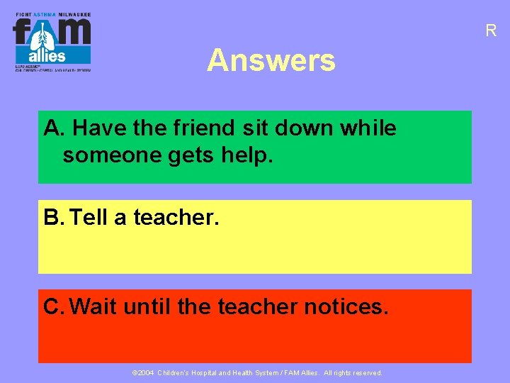 R Answers A. Have the friend sit down while someone gets help. B. Tell