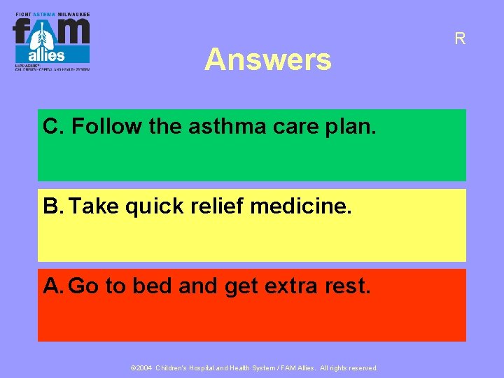 Answers C. Follow the asthma care plan. B. Take quick relief medicine. A. Go
