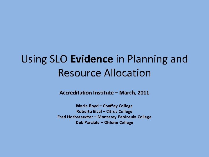 Using SLO Evidence in Planning and Resource Allocation Accreditation Institute – March, 2011 Marie