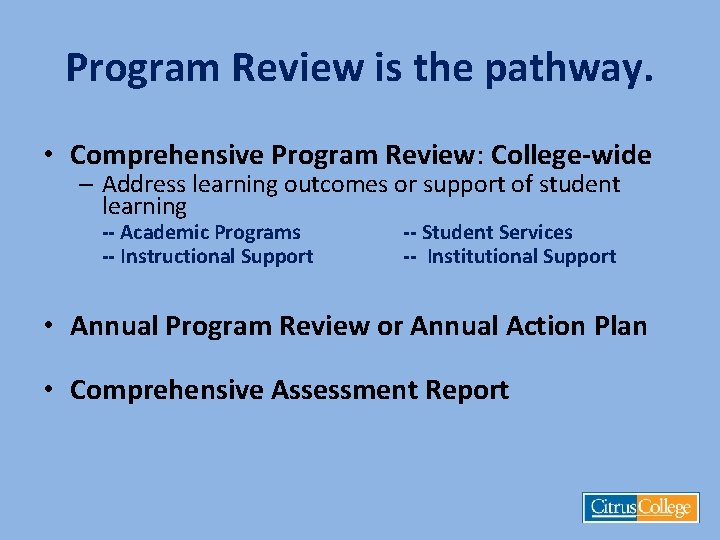 Program Review is the pathway. • Comprehensive Program Review: College-wide – Address learning outcomes