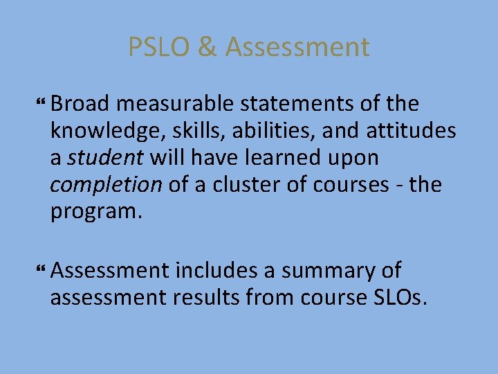 PSLO & Assessment Broad measurable statements of the knowledge, skills, abilities, and attitudes a