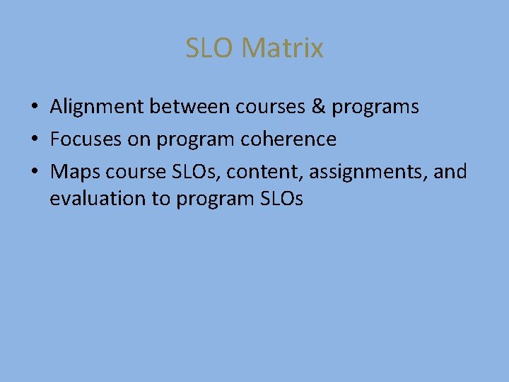 SLO Matrix • Alignment between courses & programs • Focuses on program coherence •