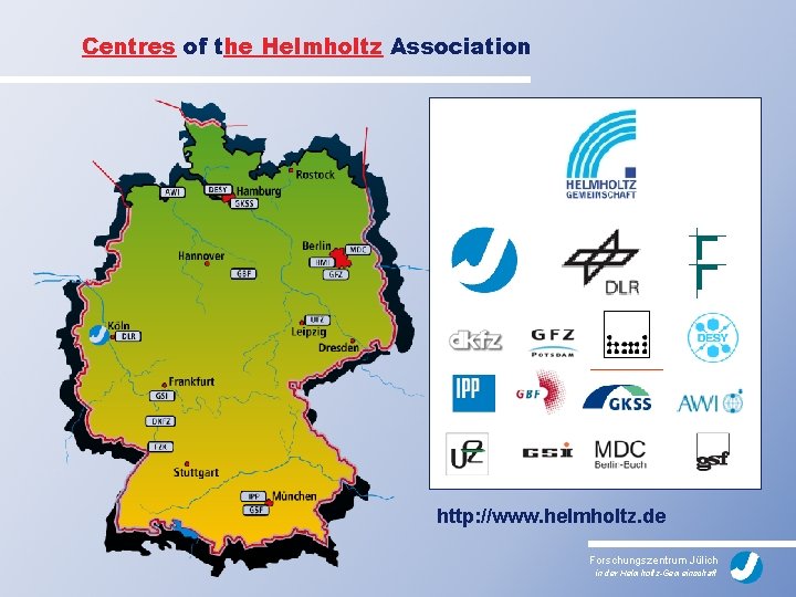 Centres of the Helmholtz Association http: //www. helmholtz. de Forschungszentrum Jülich in der Helmholtz-Gemeinschaft