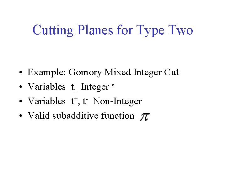 Cutting Planes for Type Two • • Example: Gomory Mixed Integer Cut Variables ti