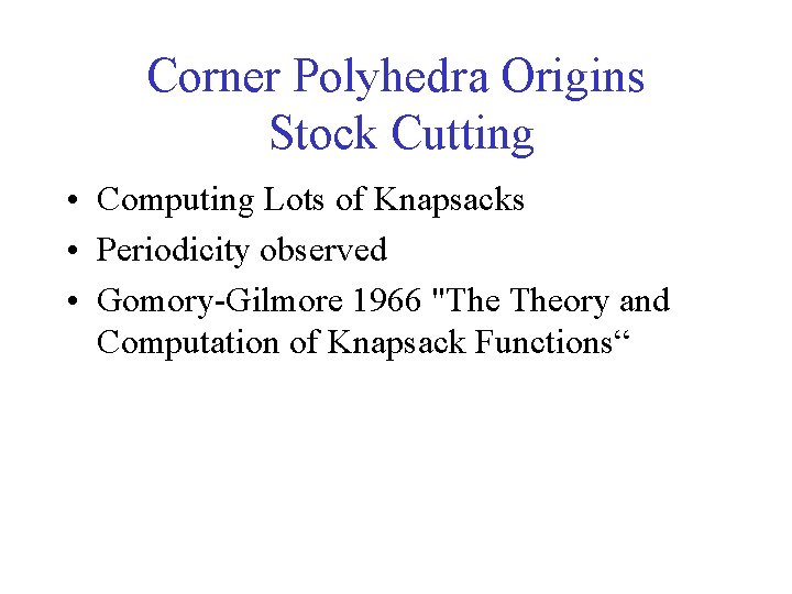 Corner Polyhedra Origins Stock Cutting • Computing Lots of Knapsacks • Periodicity observed •