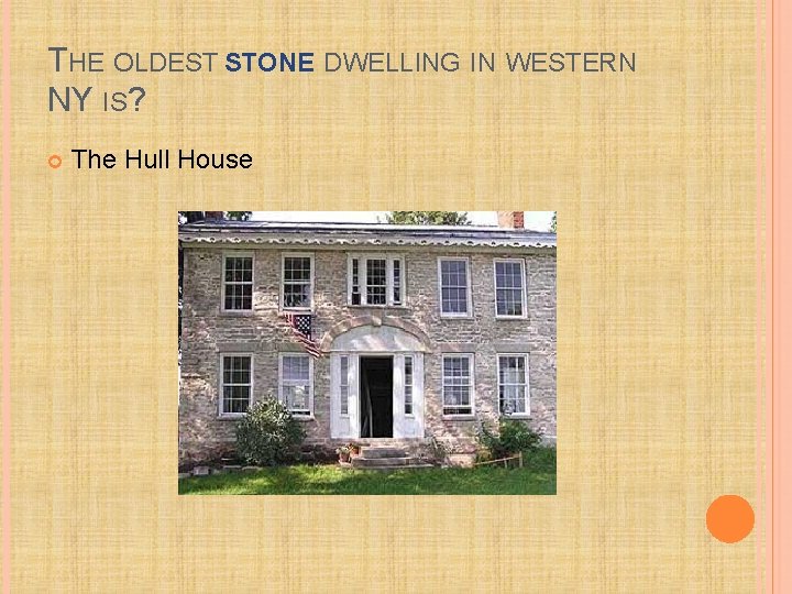 THE OLDEST STONE DWELLING IN WESTERN NY IS? The Hull House 