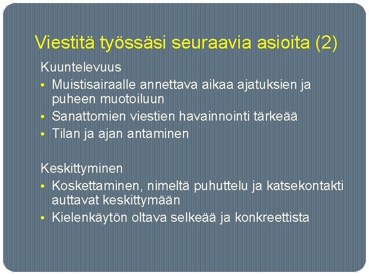 Viestitä työssäsi seuraavia asioita (2) Kuuntelevuus • Muistisairaalle annettava aikaa ajatuksien ja puheen muotoiluun