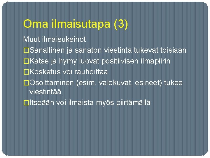 Oma ilmaisutapa (3) Muut ilmaisukeinot �Sanallinen ja sanaton viestintä tukevat toisiaan �Katse ja hymy