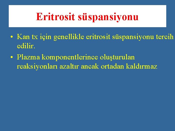 Eritrosit süspansiyonu • Kan tx için genellikle eritrosit süspansiyonu tercih edilir. • Plazma komponentlerince