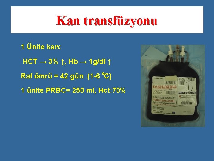Kan transfüzyonu 1 Ünite kan: HCT → 3% ↑, Hb → 1 g/dl ↑