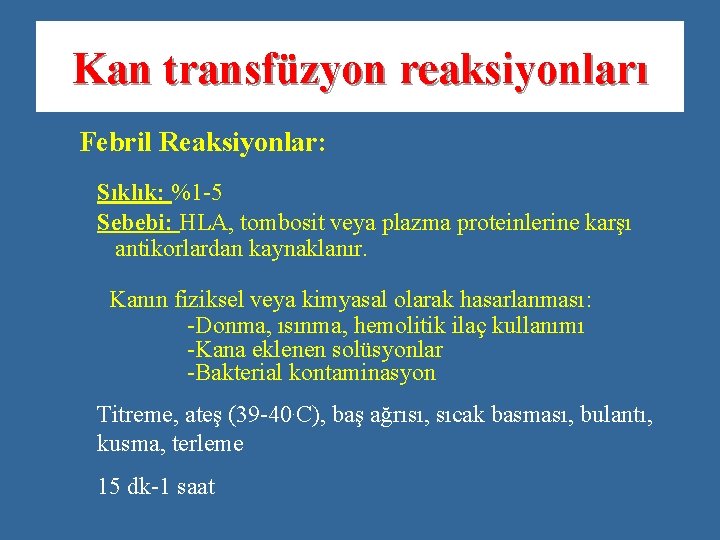 Kan transfüzyon reaksiyonları Febril Reaksiyonlar: Sıklık: %1 -5 Sebebi: HLA, tombosit veya plazma proteinlerine