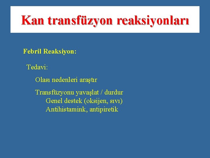 Kan transfüzyon reaksiyonları Febril Reaksiyon: Tedavi: Olası nedenleri araştır Transfüzyonu yavaşlat / durdur Genel