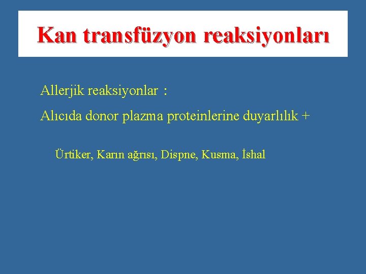 Kan transfüzyon reaksiyonları Allerjik reaksiyonlar： Alıcıda donor plazma proteinlerine duyarlılık + Ürtiker, Karın ağrısı,