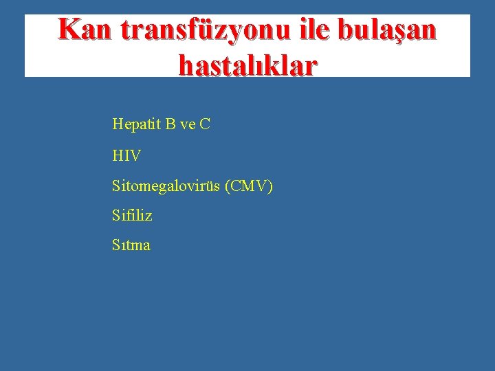 Kan transfüzyonu ile bulaşan hastalıklar Hepatit B ve C HIV Sitomegalovirüs (CMV) Sifiliz Sıtma
