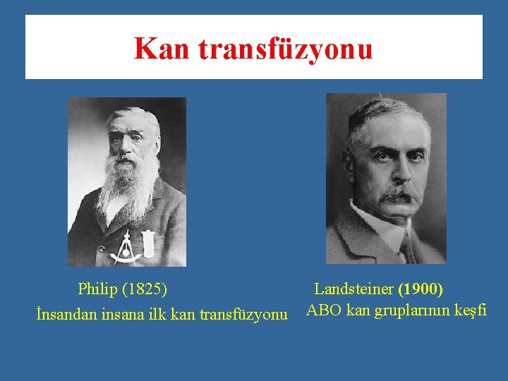 Kan transfüzyonu Philip (1825) İnsandan insana ilk kan transfüzyonu Landsteiner (1900) ABO kan gruplarının