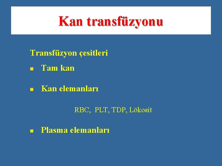 Kan transfüzyonu Transfüzyon çesitleri n Tam kan n Kan elemanları RBC, PLT, TDP, Lökosit