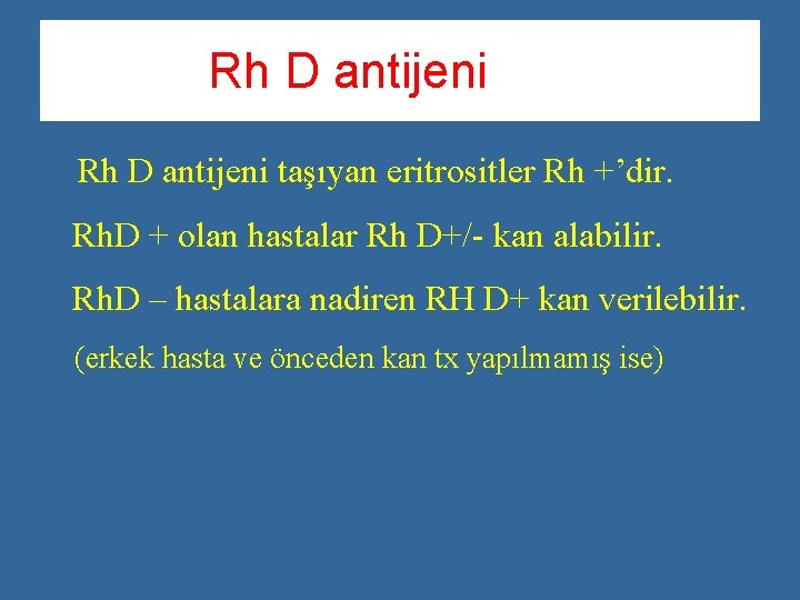 Rh D antijeni taşıyan eritrositler Rh +’dir. Rh. D + olan hastalar Rh D+/-