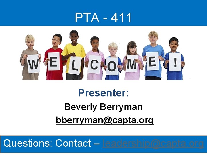 PTA - 411 Presenter: Beverly Berryman bberryman@capta. org Questions: Contact – leadership@capta. org 