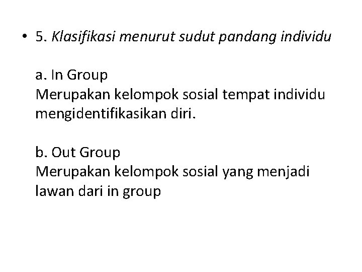 • 5. Klasifikasi menurut sudut pandang individu a. In Group Merupakan kelompok sosial