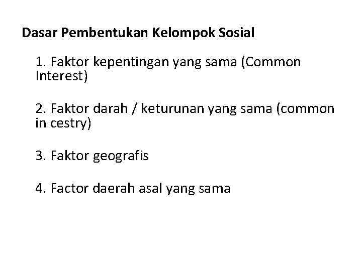 Dasar Pembentukan Kelompok Sosial 1. Faktor kepentingan yang sama (Common Interest) 2. Faktor darah