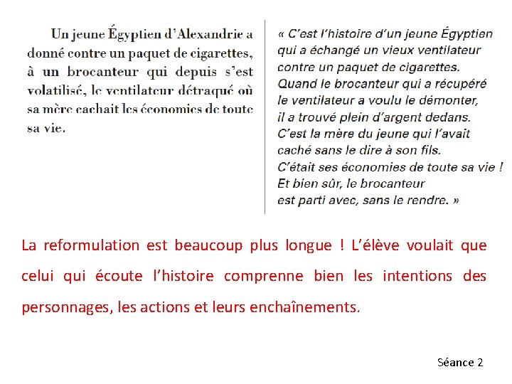 La reformulation est beaucoup plus longue ! L’élève voulait que celui qui écoute l’histoire