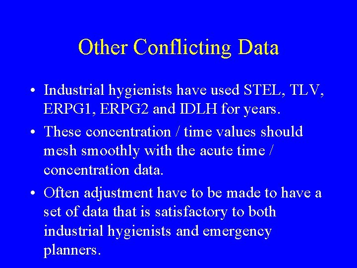 Other Conflicting Data • Industrial hygienists have used STEL, TLV, ERPG 1, ERPG 2