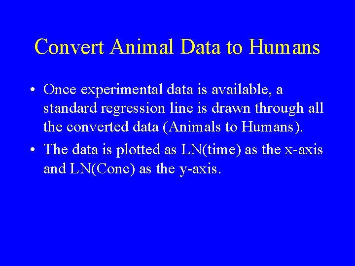 Convert Animal Data to Humans • Once experimental data is available, a standard regression
