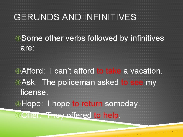 GERUNDS AND INFINITIVES Some other verbs followed by infinitives are: Afford: I can’t afford
