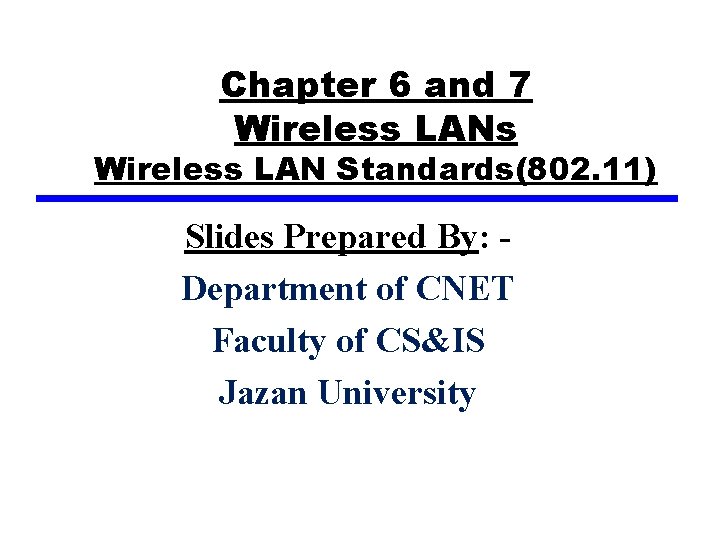 Chapter 6 and 7 Wireless LANs Wireless LAN Standards(802. 11) Slides Prepared By: Department