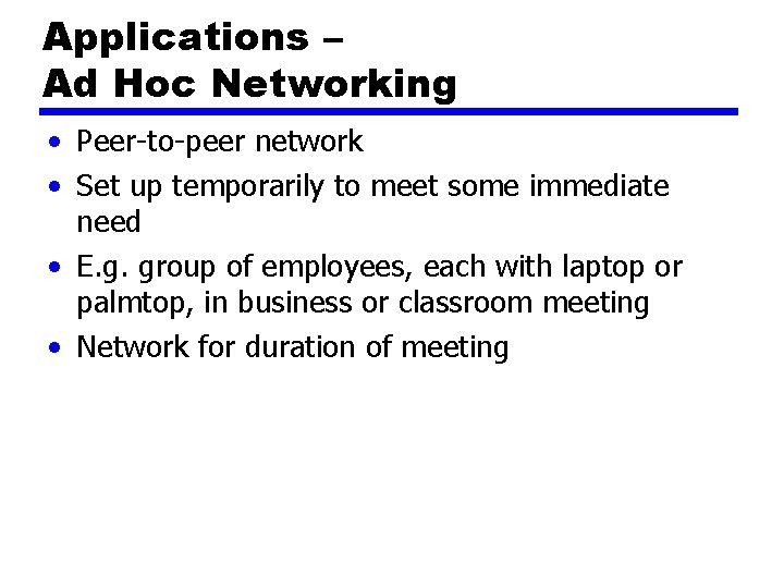 Applications – Ad Hoc Networking • Peer-to-peer network • Set up temporarily to meet
