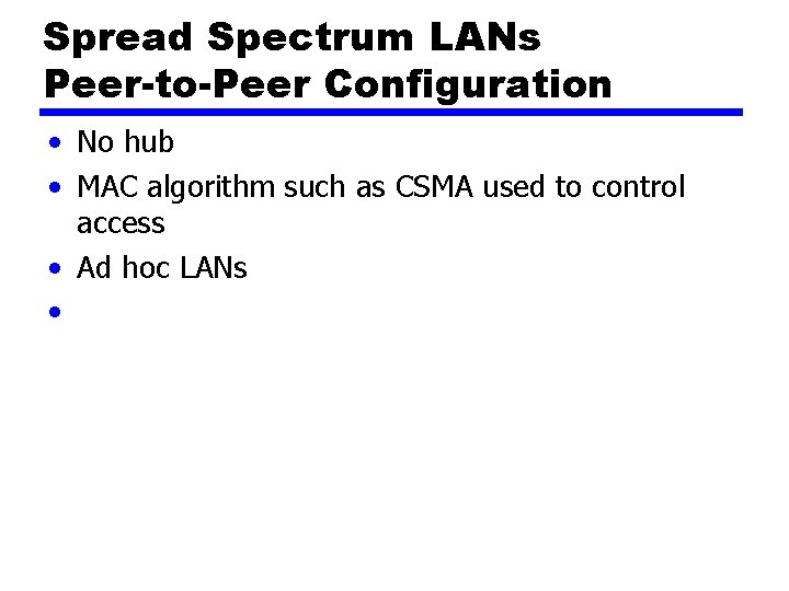 Spread Spectrum LANs Peer-to-Peer Configuration • No hub • MAC algorithm such as CSMA