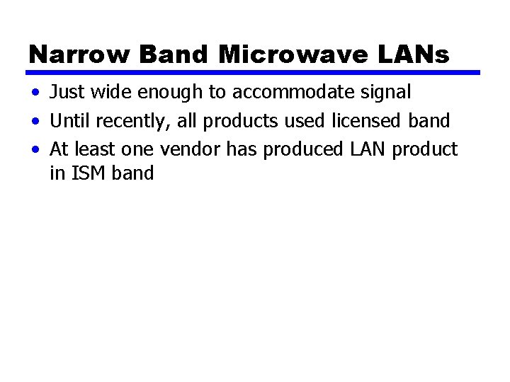 Narrow Band Microwave LANs • Just wide enough to accommodate signal • Until recently,